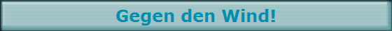 Gegen den Wind!