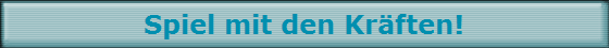 Spiel mit den Kr�ften!